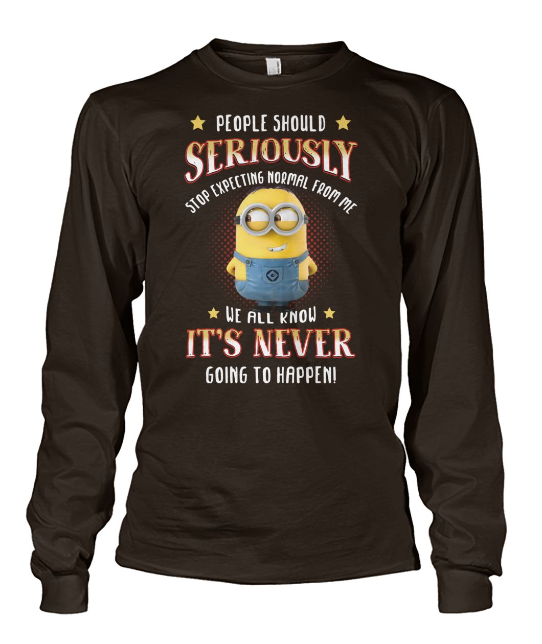 Minion people should seriously stop expecting normal from me we all know it never going to happen unisex long sleeve
