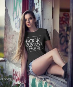 My back and body hurts lady shirt