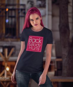 My back and body hurts shirt