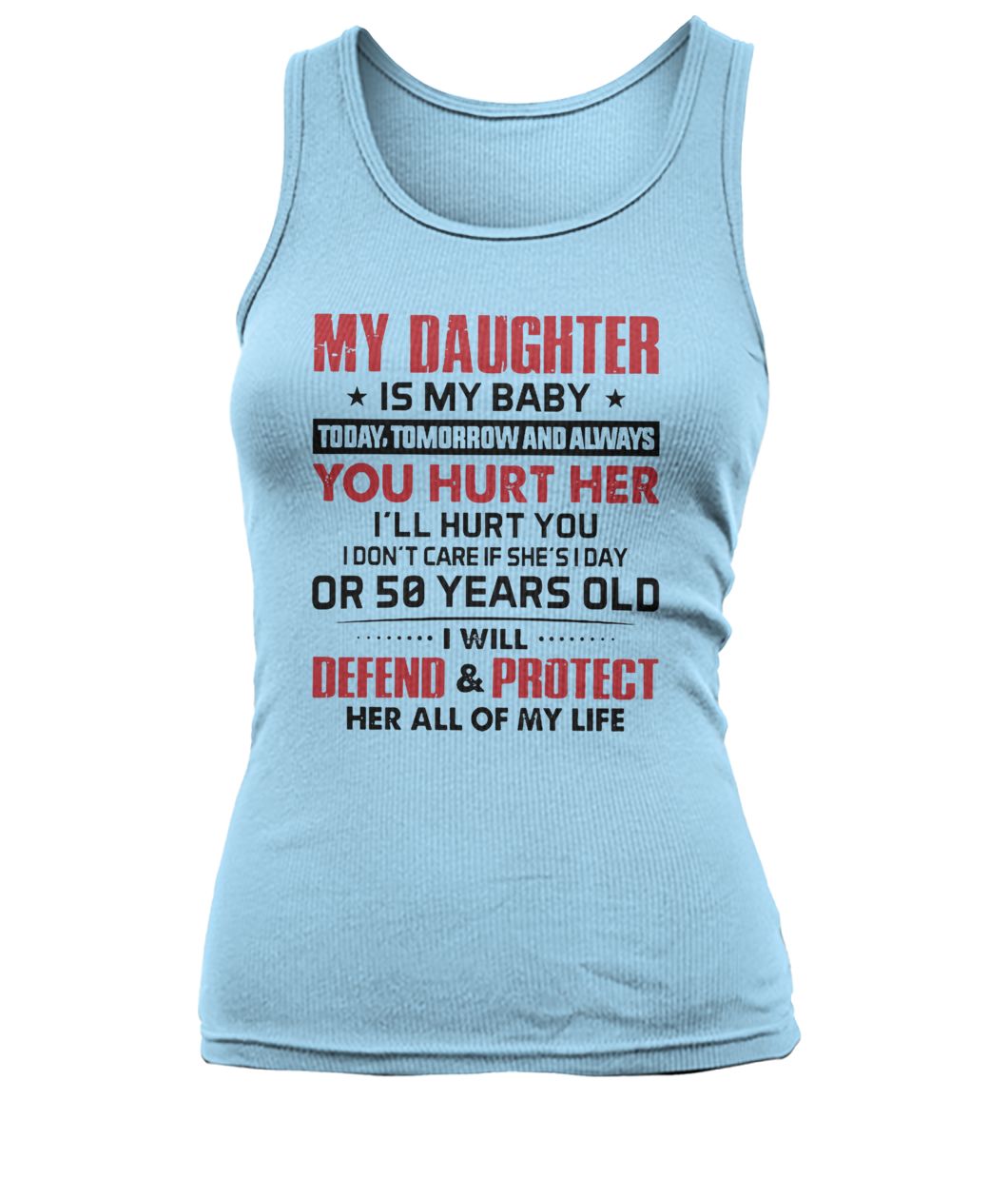 My daughter is my baby today tomorrow and always if you hurt her I'll hurt you women's tank top