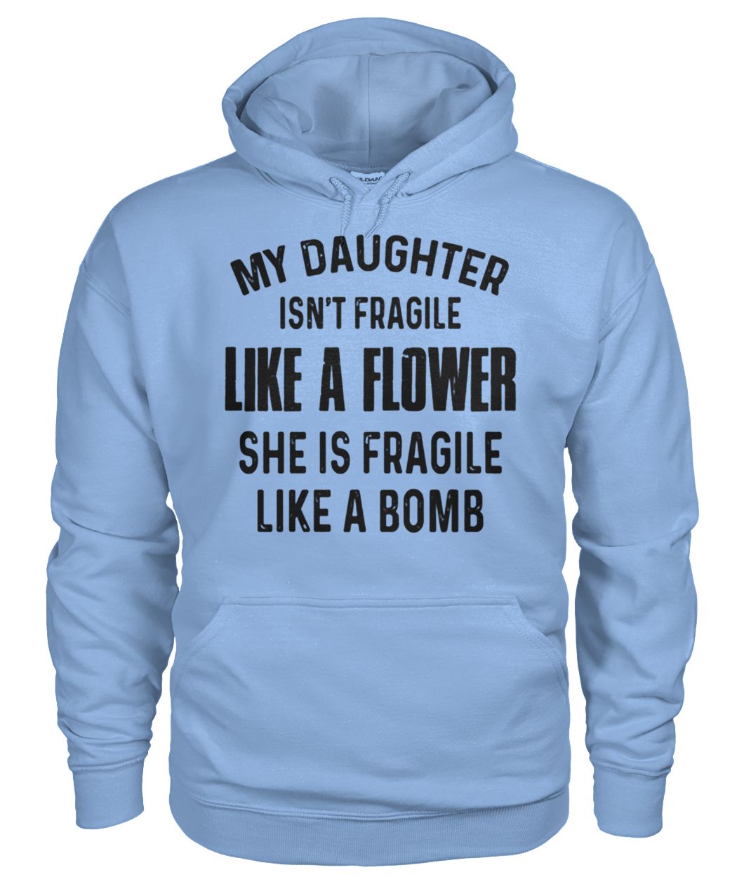 My daughter isn't fragile like a flower she is fragile like a bomb gildan hoodie