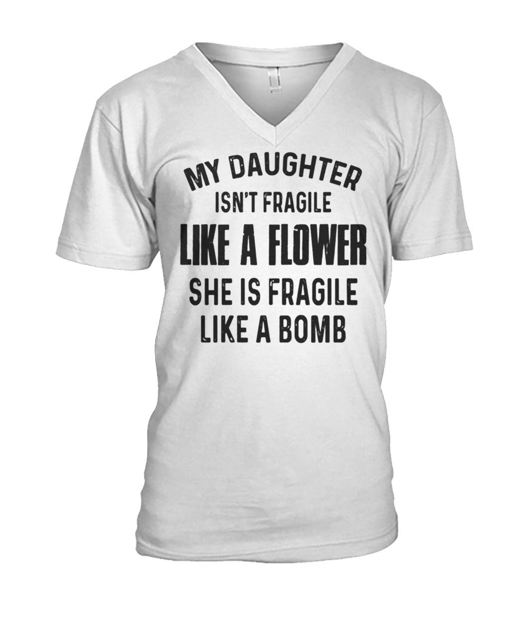 My daughter isn't fragile like a flower she is fragile like a bomb mens v-neck