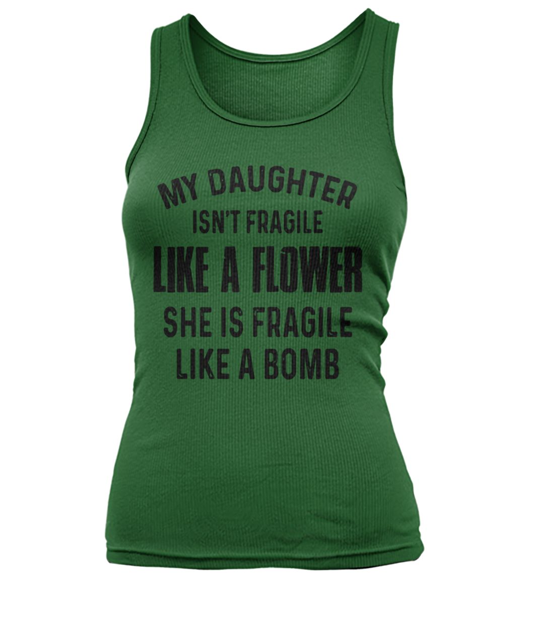 My daughter isn't fragile like a flower she is fragile like a bomb women's tank top