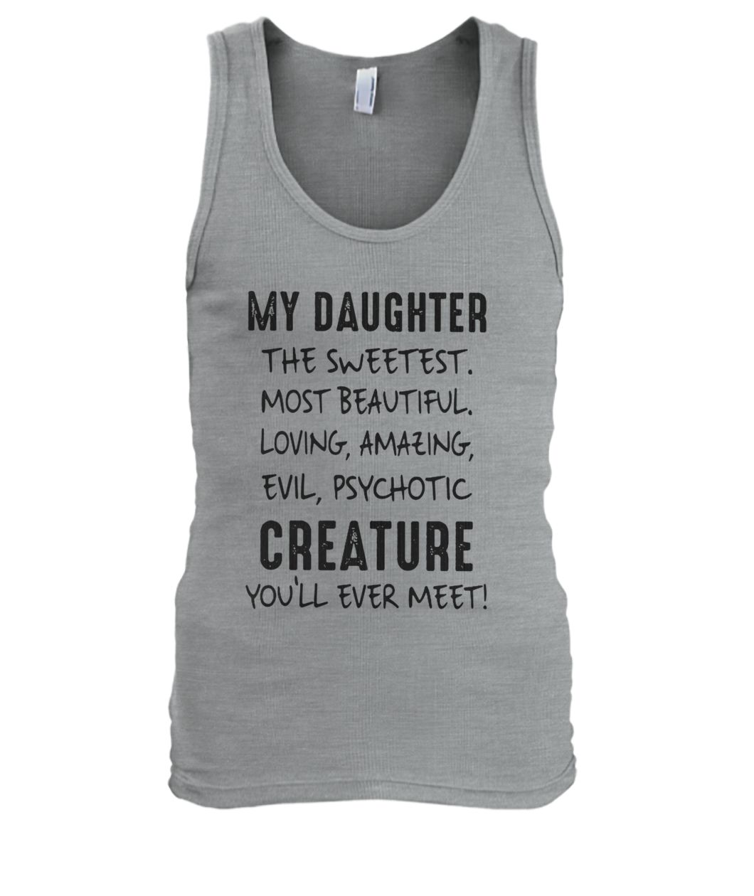 My daughter the sweetest most beautiful loving amazing evil psychotic creature you'll ever meet men's tank top