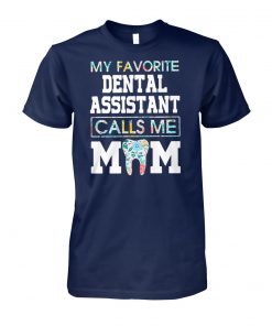 My favorite dental assistant calls me mom unisex cotton tee