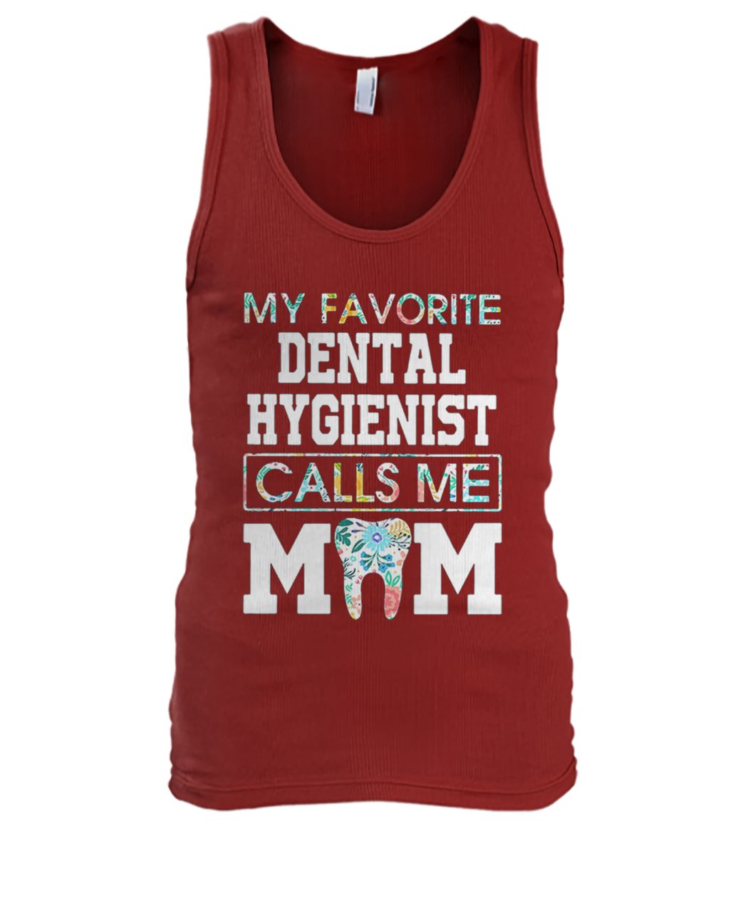 My favorite dental hygienist calls me mom men's tank top