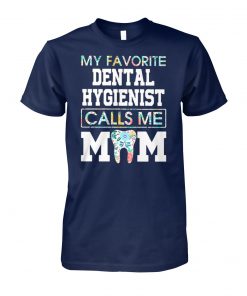 My favorite dental hygienist calls me mom unisex cotton tee