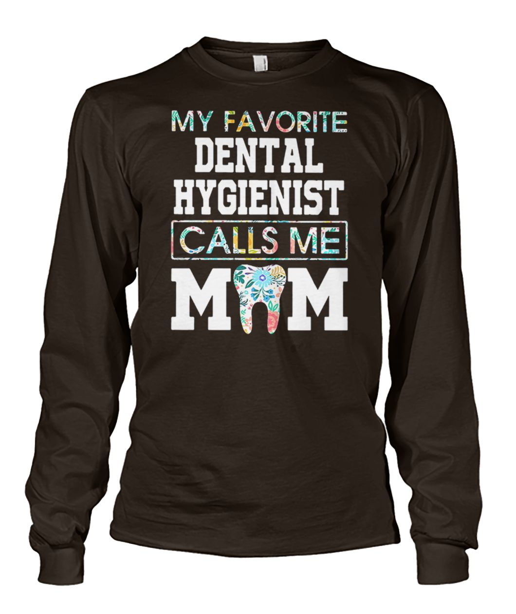 My favorite dental hygienist calls me mom unisex long sleeve