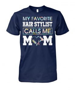My favorite hair stylist calls me mom unisex cotton tee