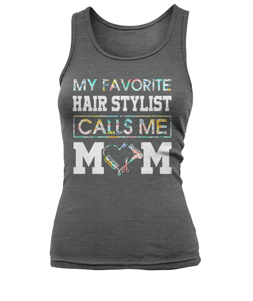 My favorite hair stylist calls me mom women's tank top