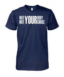 Not your body not your choice unisex cotton tee