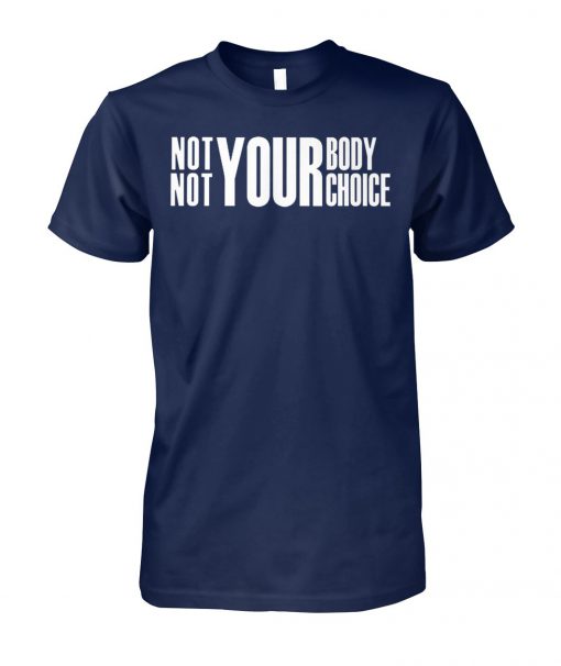 Not your body not your choice unisex cotton tee