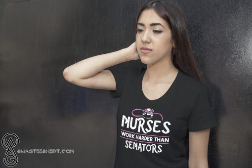 Nurses work harder than senators nurse life shirt