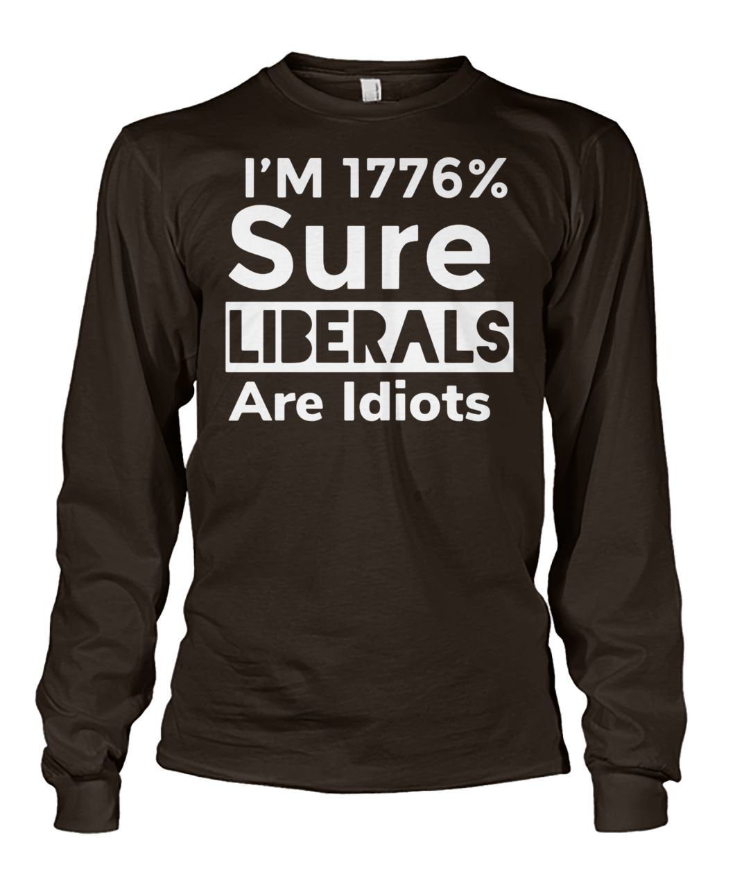 Official I'm 1776% sure liberals are idiots unisex long sleeve