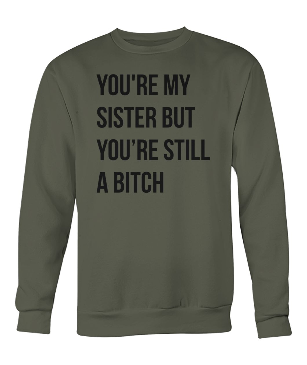 Official you're my sister but you're still a bitch crew neck sweatshirt