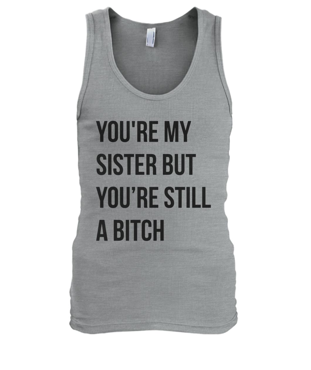 Official you're my sister but you're still a bitch men's tank top