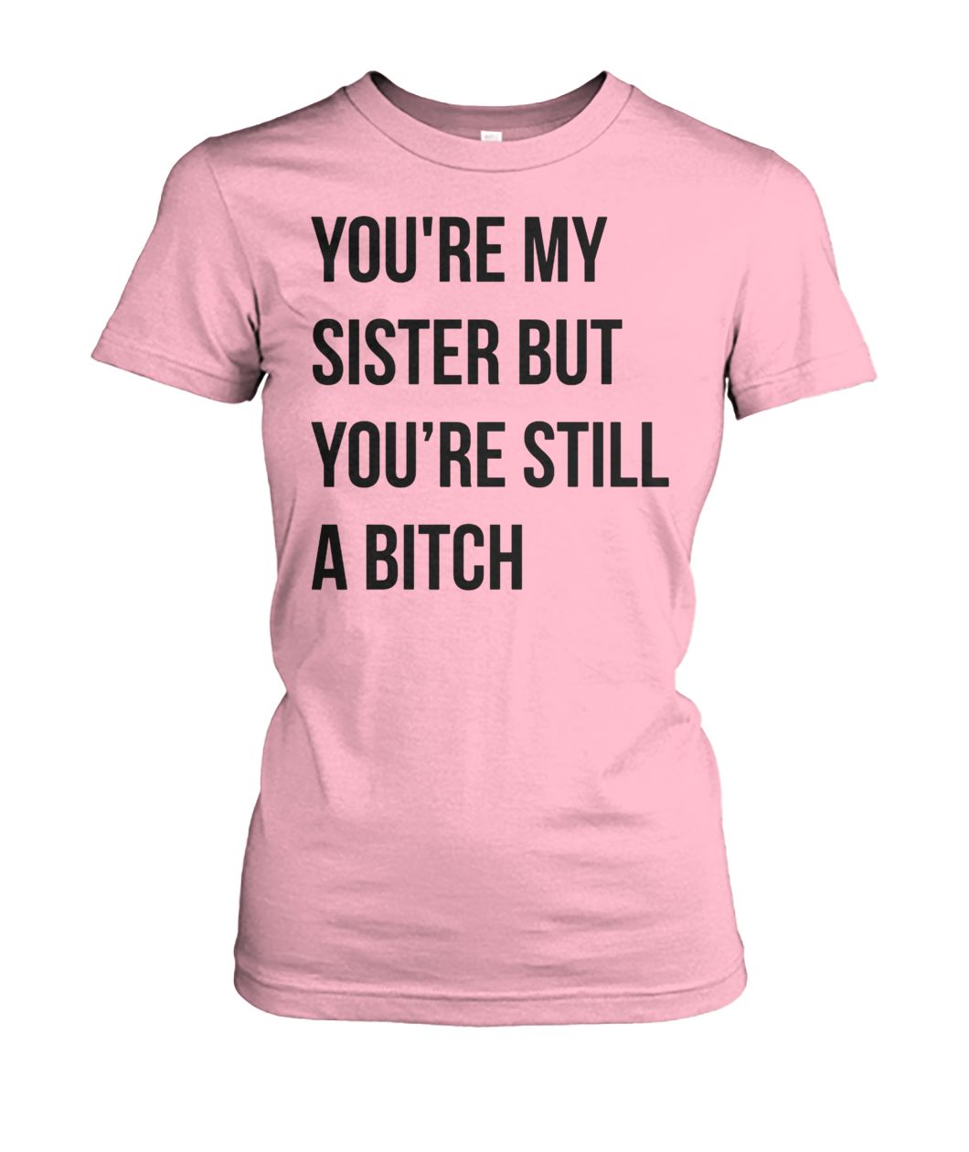 Official you're my sister but you're still a bitch women's crew tee