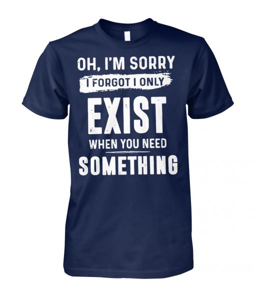 Oh I'm sorry I forgot I only exist when you need something unisex cotton tee