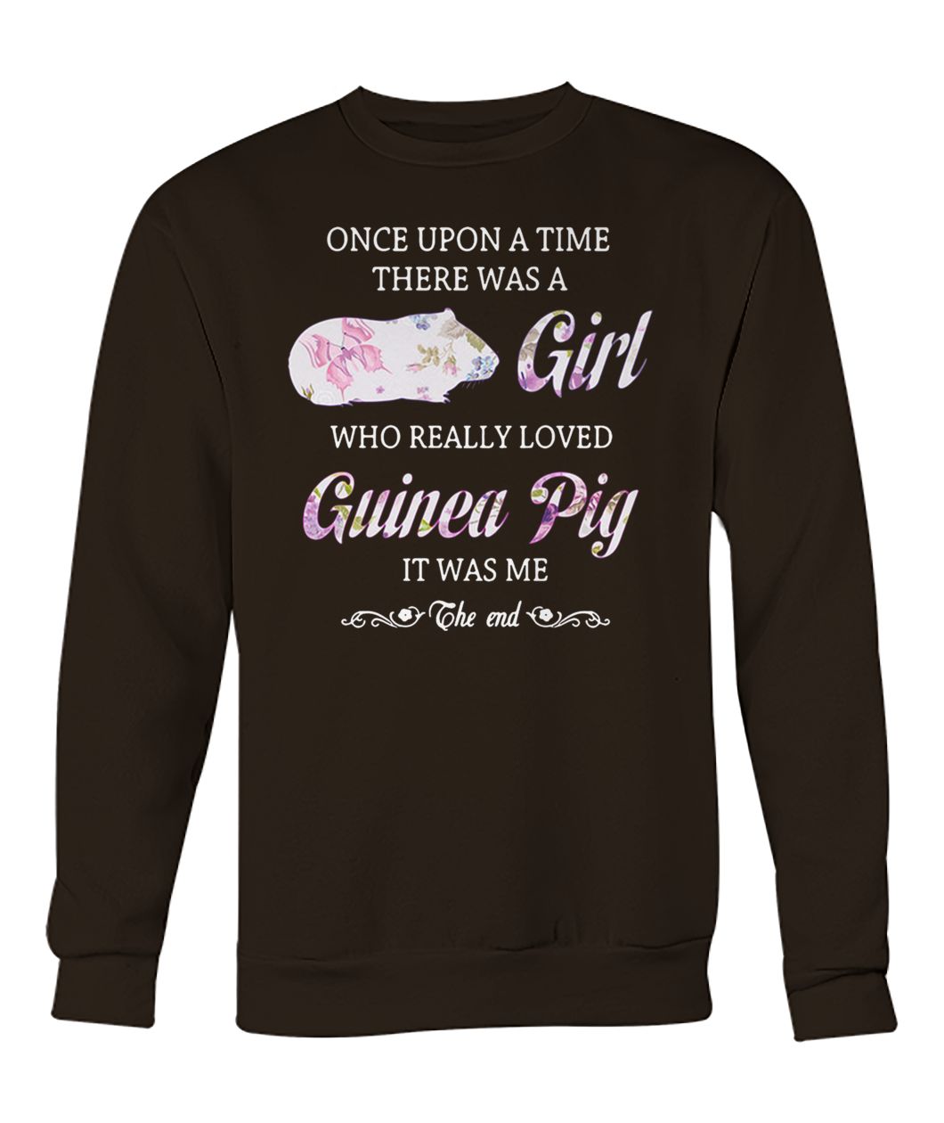 Once upon a time there was a girl who really loved guinea pig it was me the end crew neck sweatshirt