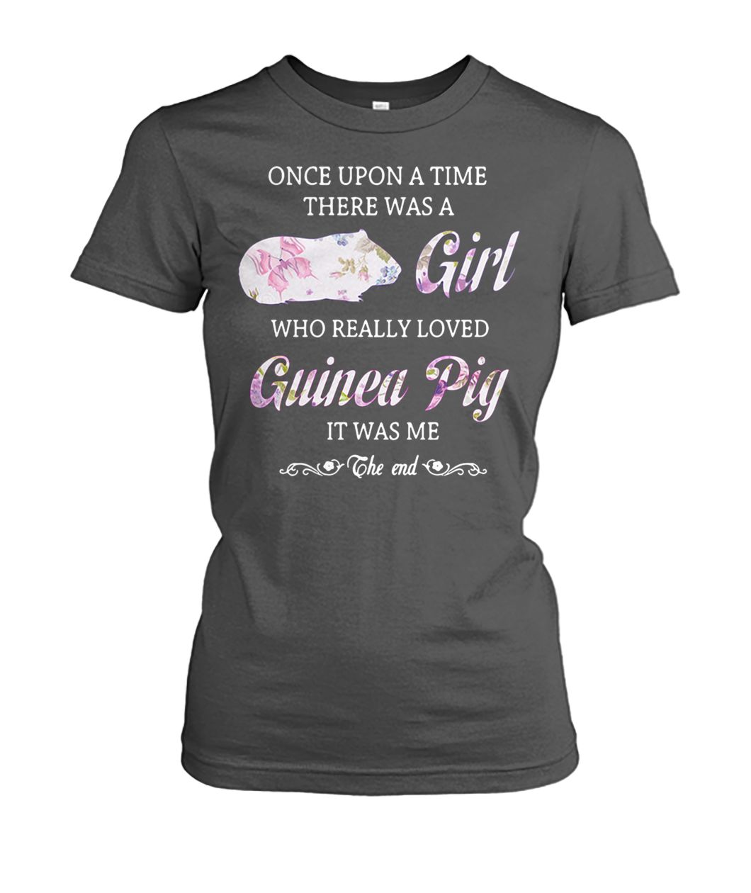 Once upon a time there was a girl who really loved guinea pig it was me the end women's crew tee