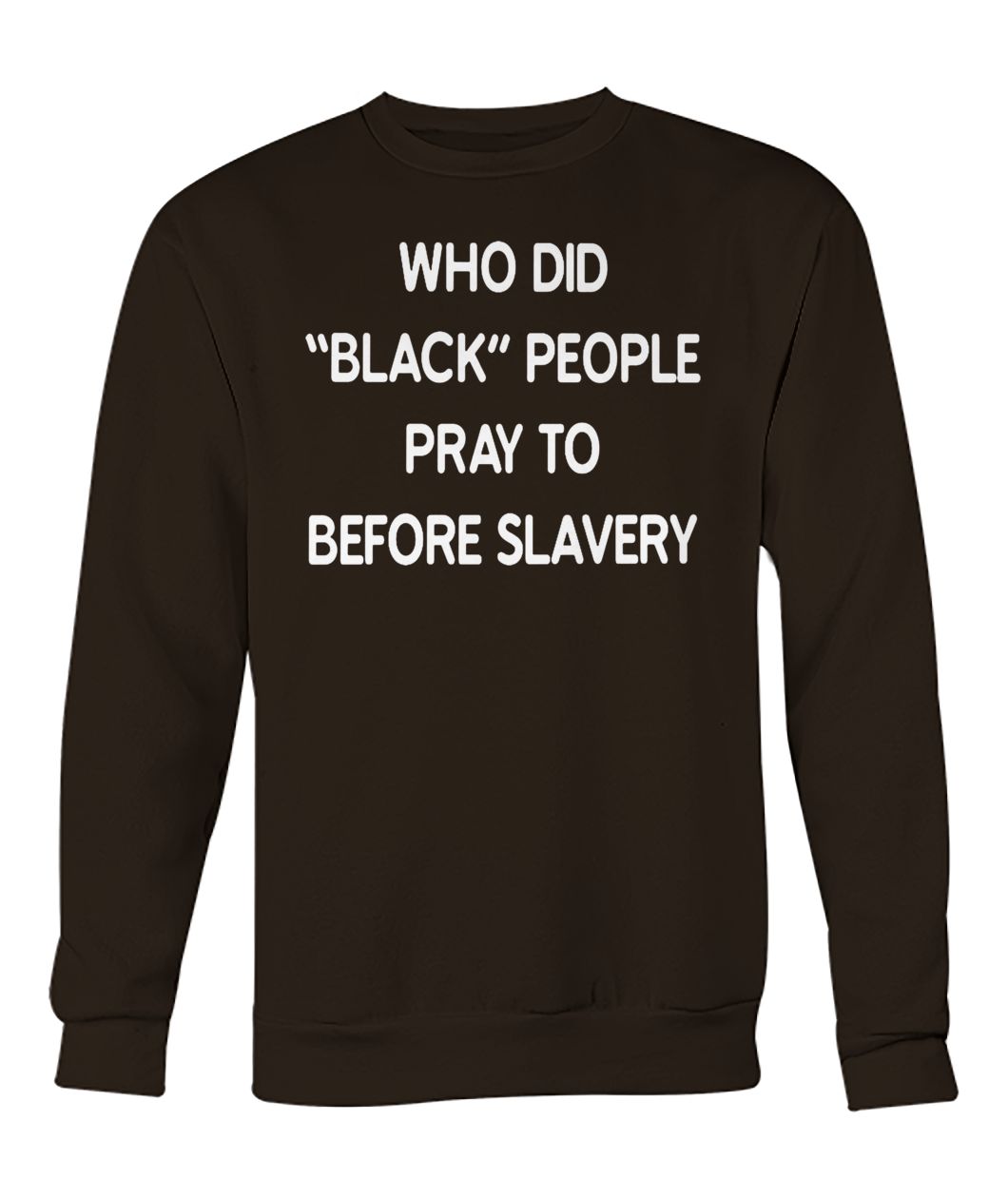 Original who did black people pray to before slavery crew neck sweatshirt