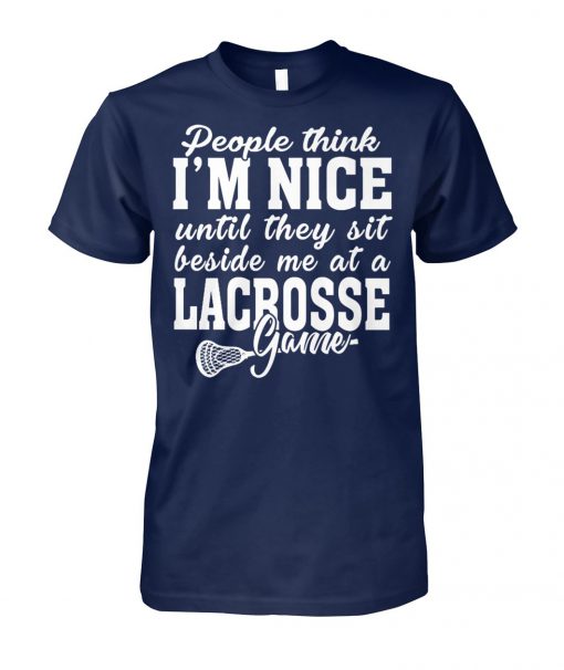 People think I'm nice until they sit beside me at a lacrosse game unisex cotton tee