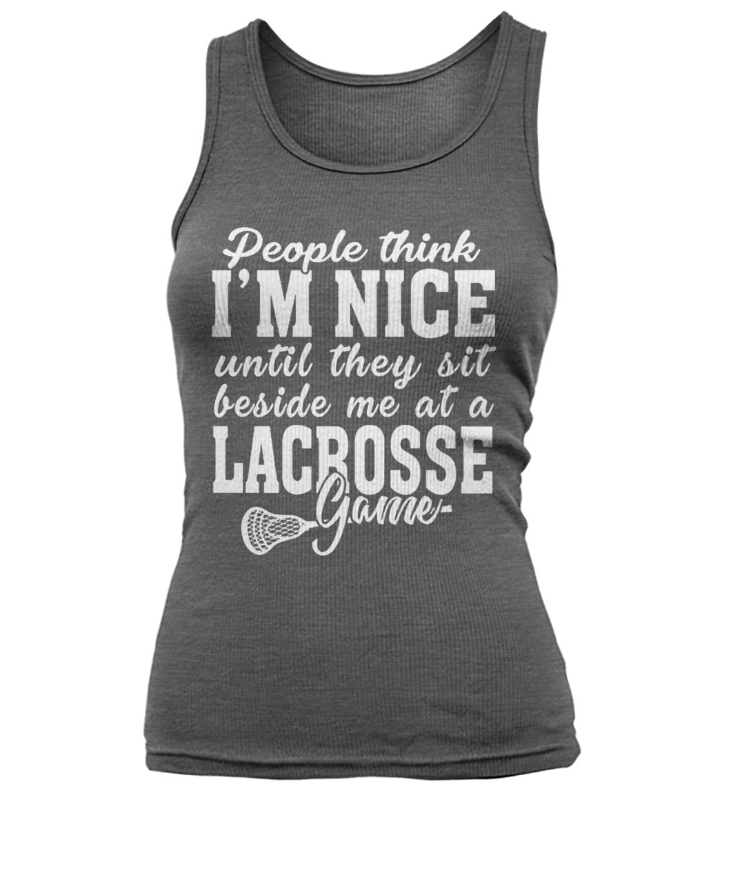 People think I'm nice until they sit beside me at a lacrosse game women's tank top