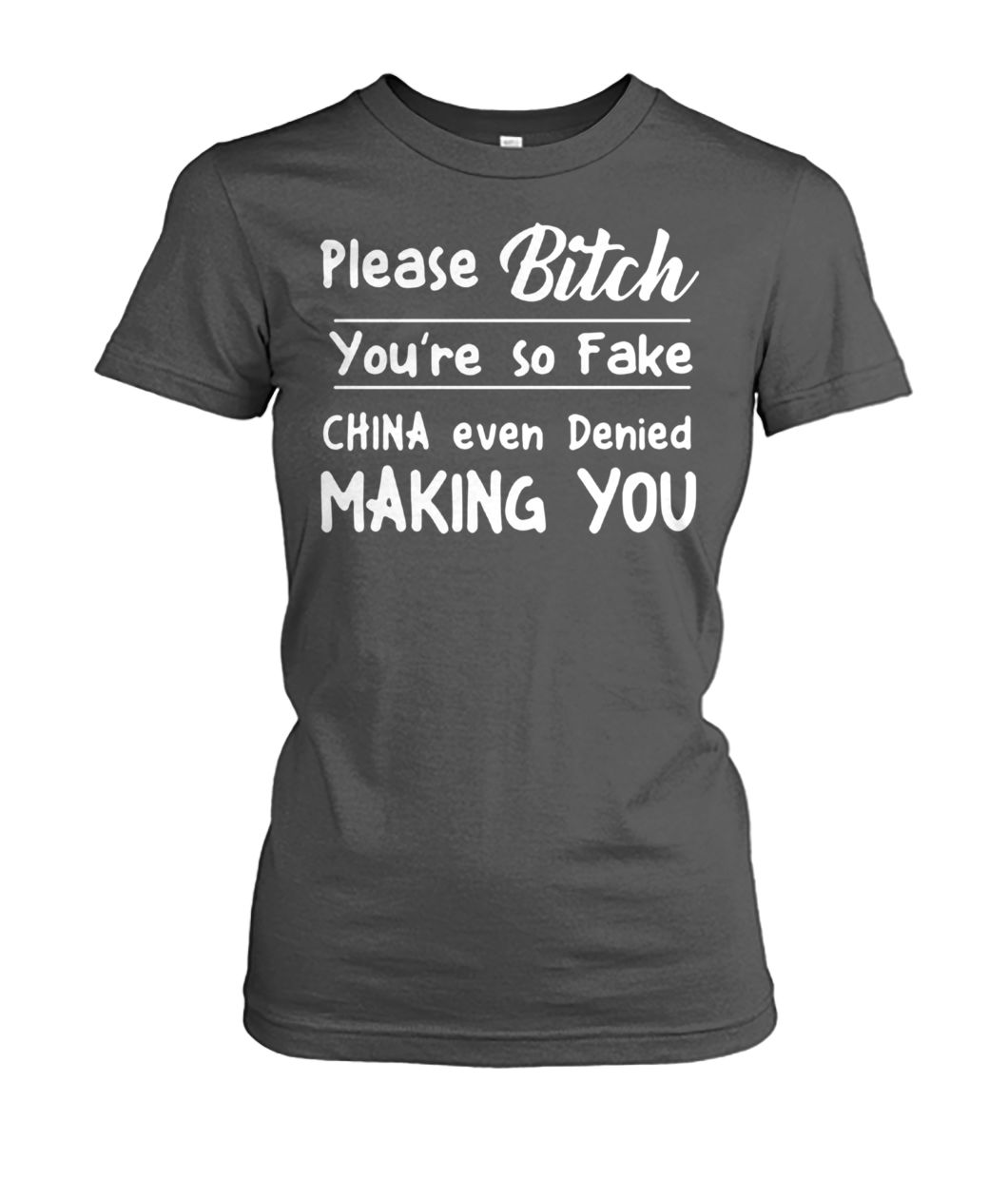 Please bitch you're so fake china even denied making you women's crew tee