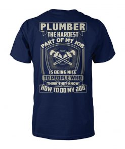 Plumber the hardest part of my job is being nice unisex cotton tee