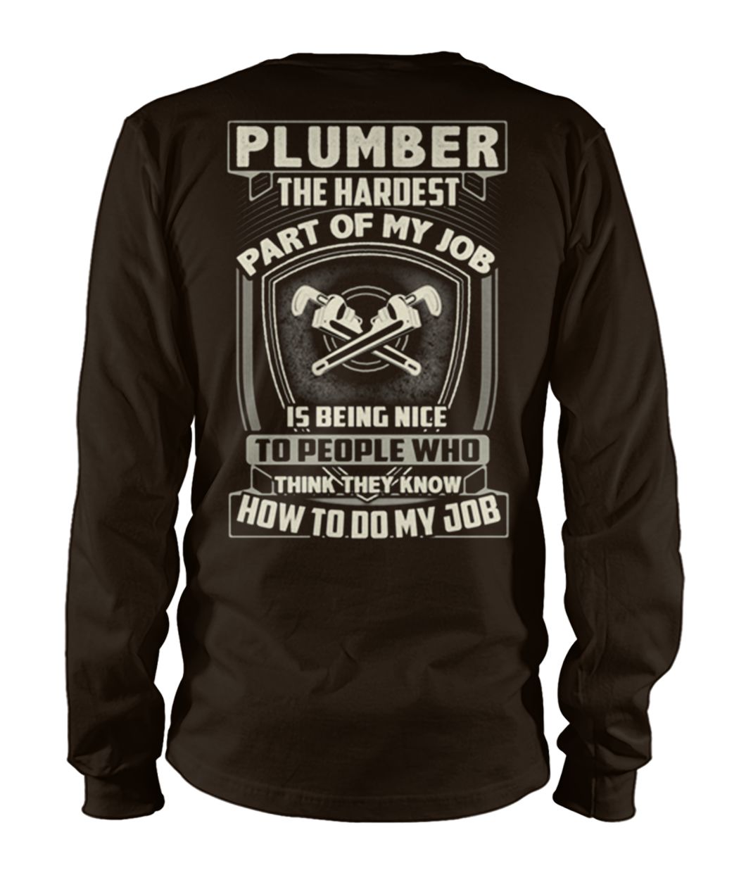 Plumber the hardest part of my job is being nice unisex long sleeve