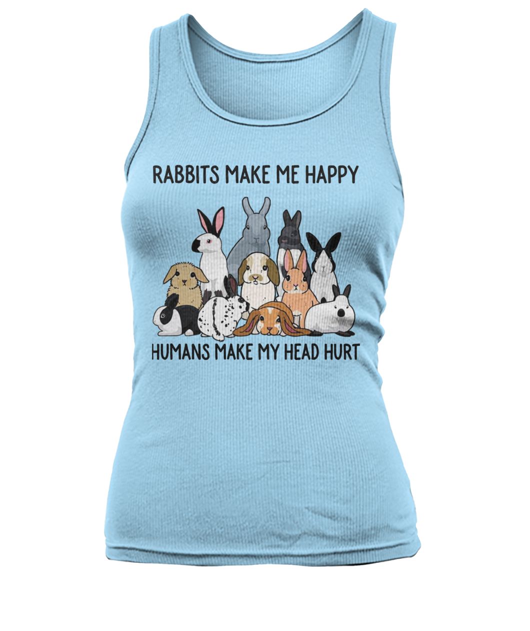 Rabbits make me happy humans make head hurt women's tank top