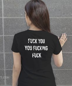 Shameless fuck you you fucking fuck shirt