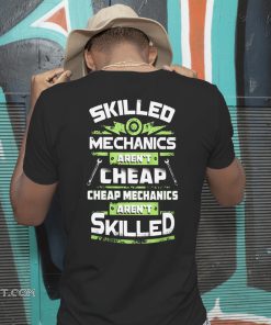 Skilled mechanics aren't cheap cheap mechanics aren't skilled shirt