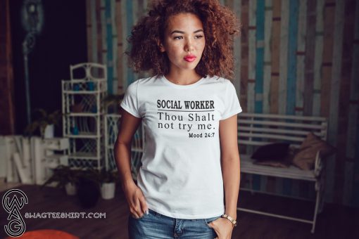 Social worker thou shall not try me mood 247 shirt