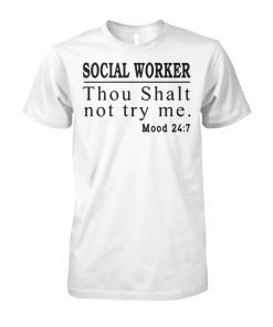 Social worker thou shall not try me mood 247 unisex cotton tee