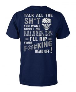 Talk all the shit you want about me but once you bring my family into it unisex cotton tee