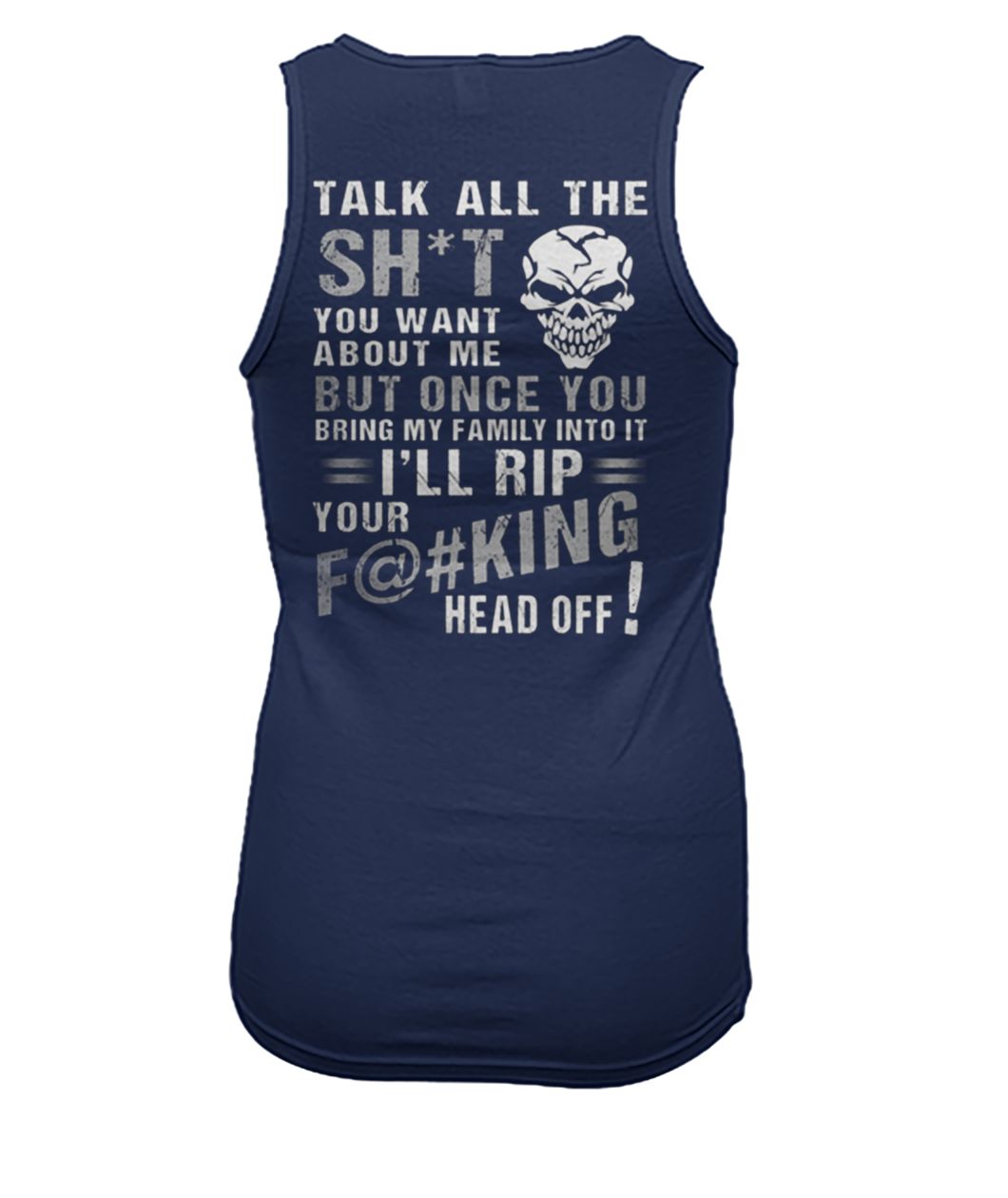 Talk all the shit you want about me but once you bring my family into it women's tank top