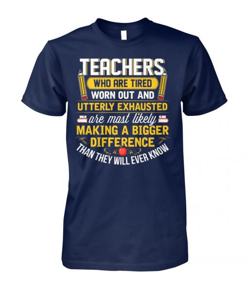 Teacher who are tired worn out and utterly exhausted unisex cotton tee