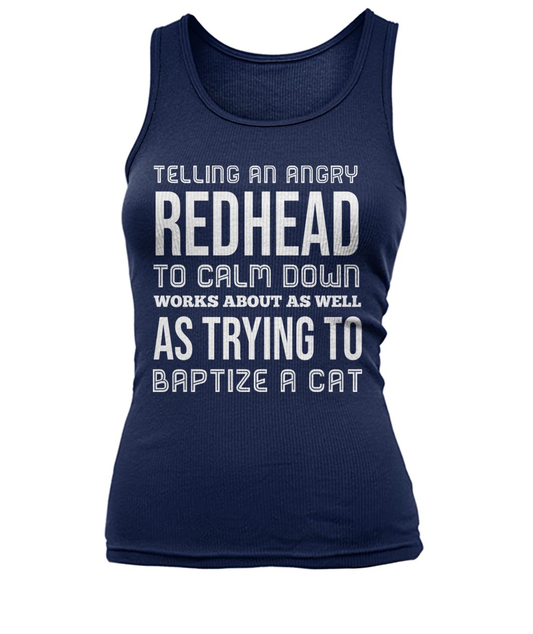 Telling an angry redhead to calm down works about as well as trying to baptize a cat women's tank top