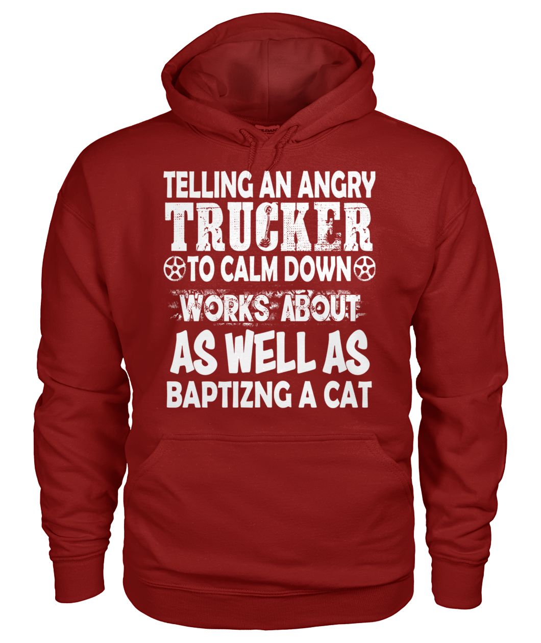 Telling an angry trucker to calm down works about as well as baptizng a cat gildan hoodie