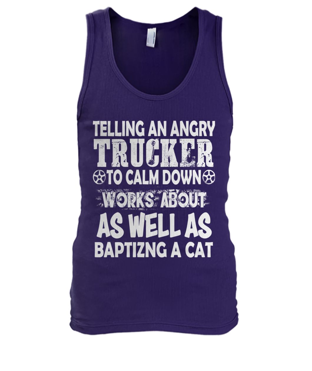Telling an angry trucker to calm down works about as well as baptizng a cat men's tank top