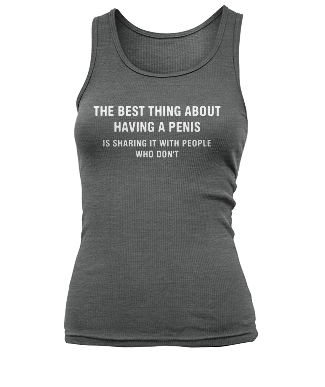 The best thing about having a penis is sharing it with people who don't women's tank top