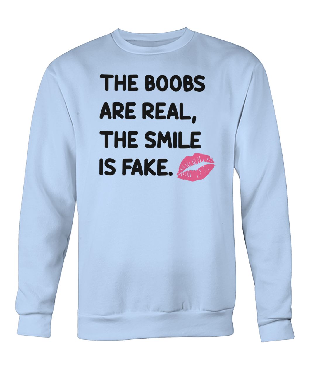 The boobs are real the smile is fake crew neck sweatshirt