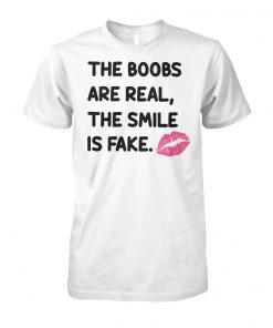 The boobs are real the smile is fake unisex cotton tee
