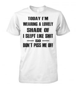 Today I'm wearing a lovely shade of I slept like shit so don't piss me off unisex cotton tee
