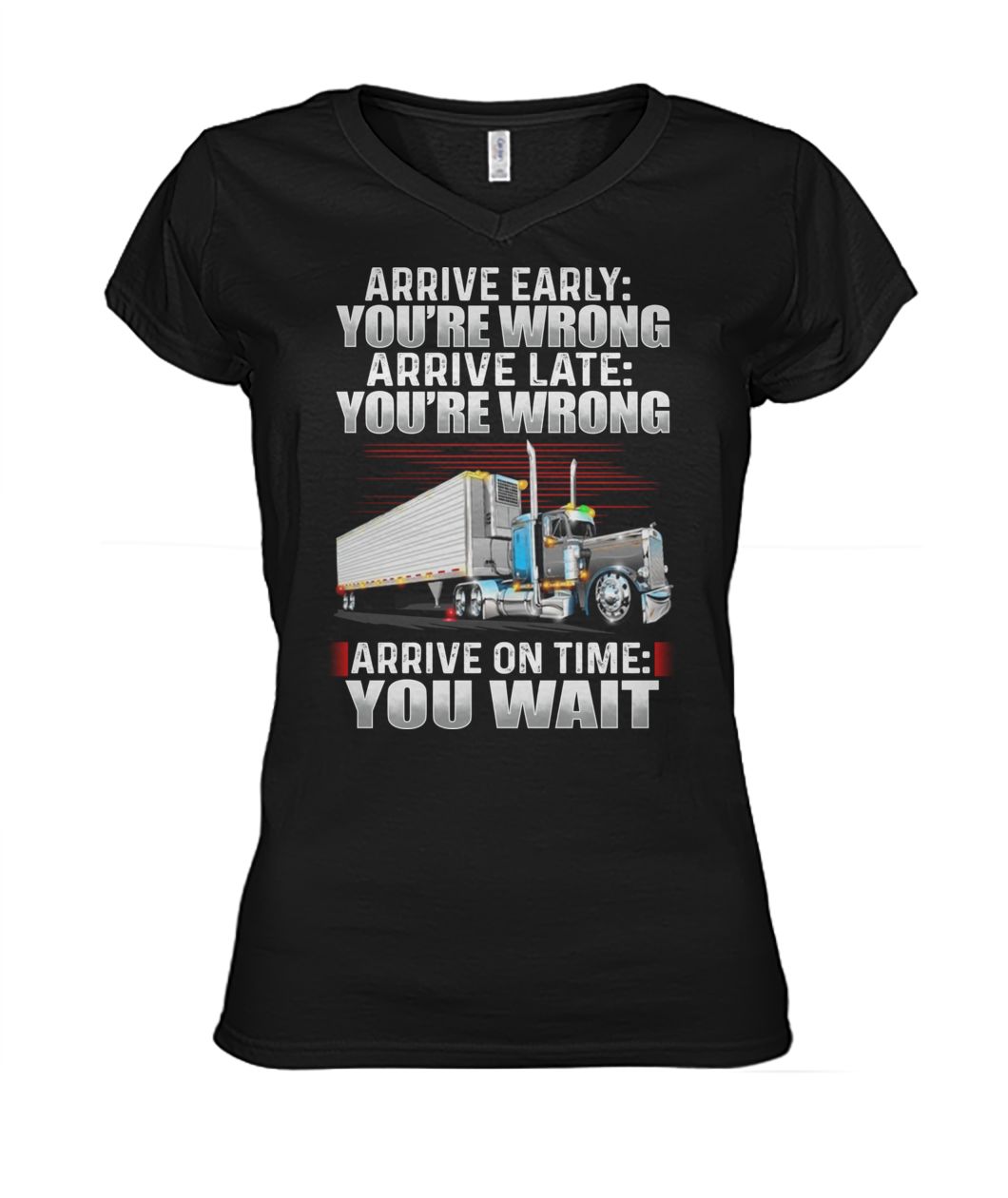 Truck arrive early you re wrong arrive late you're wrong arrive on time you wait women's v-neck