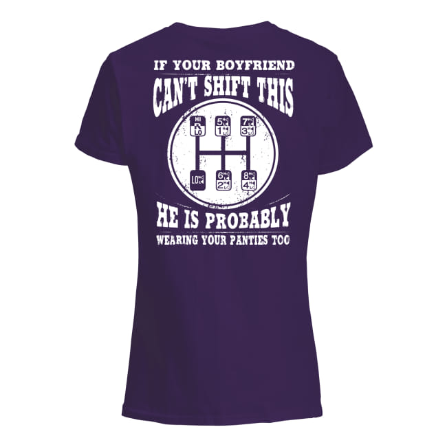Trucker if your boyfriend can’t shift this he is probably wearing your panties too lady shirt