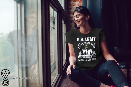 U.S.Army protecting your ass whether you like it or not shirt
