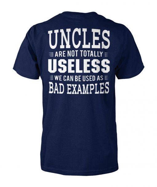 Uncles are not totally useless we can be used as bad example unisex cotton tee