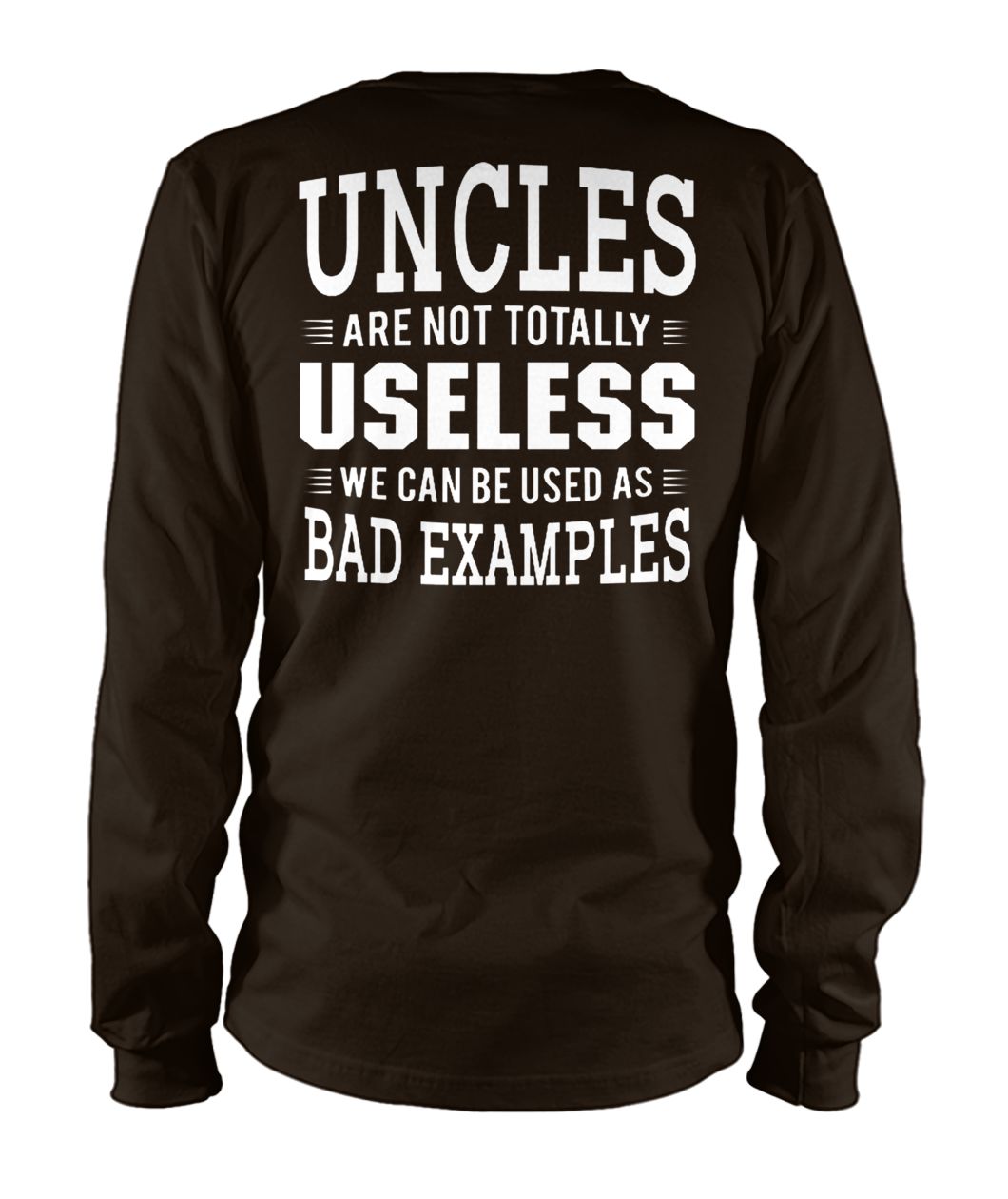 Uncles are not totally useless we can be used as bad example unisex long sleeve
